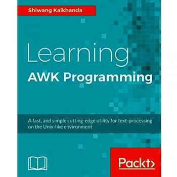 Learning AWK Programming: A fast, and simple cutting-edge utility for text-processing on the Unix-like environment