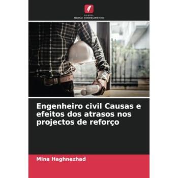 Haghnezhad, Mina: Engenheiro civil Causas e efeitos dos atrasos nos projectos de reforço