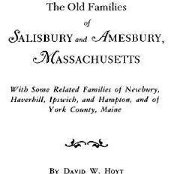 The Old Families of Salisbury and Amesbury, Massachusetts. With Some Related Families of Newbury, Haverhill, Ipswich, and Hampton, and of York County, Maine. Three Volumes and Supplement in One Volume
