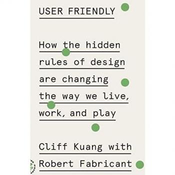 User Friendly: How the Hidden Rules of Design Are Changing the Way We Live, Work, and Play