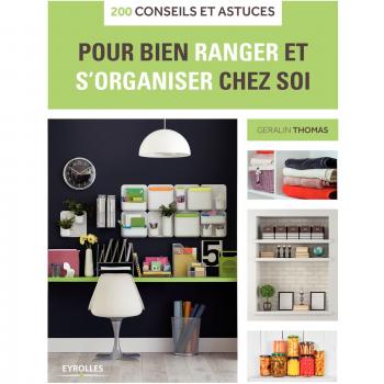 200 conseils et astuces pour bien ranger et s'organiser chez soi