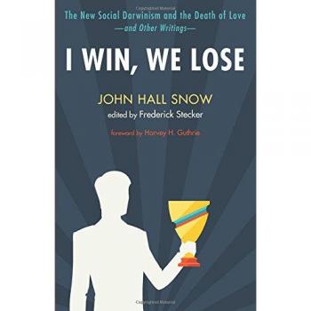 I Win, We Lose: The New Social Darwinism and the Death of Love and Other Writings