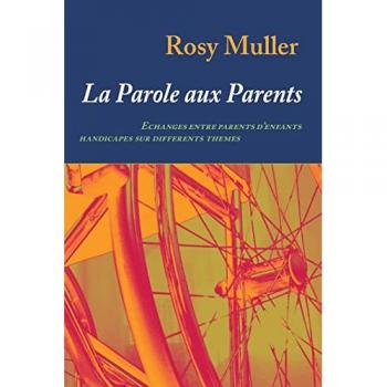 Rosy Muller La Parole Aux Parents: Echanges Entre Parents D'Enfants Handicapés Sur Différents Thèmes