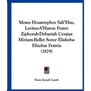 Moses Hosarsyphos Sali'Hus, Levites-A'Haron Frater Ziphorah-Debariah Conjux Miriam-Bellet Soror Elisheba-Elizebat Fratria (1879)