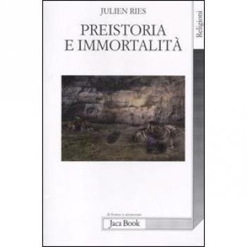 Preistoria e immortalità. La vita dopo la morte nella preistoria e nelle civiltà orali