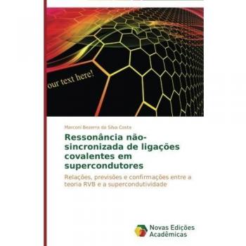 Ressonância não-sincronizada de ligações covalentes em supercondutores: Relações, previsões e confirmações entre a teoria RVB e a supercondutividade
