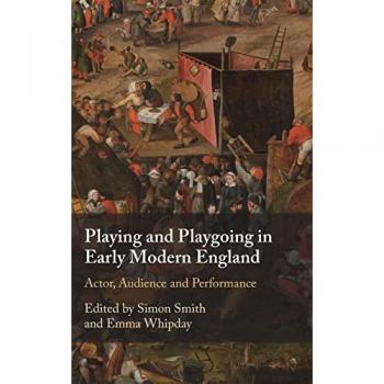 Playing and Playgoing in Early Modern England