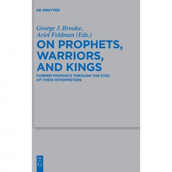 On Prophets, Warriors, and Kings: Former Prophets through the Eyes of Their Interpreters