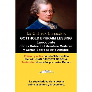 Lessing: Laocoonte (Laocoon O Sobre Los Limites de La Pintura y de La Poesia), y Cartas Sobre La Literatura Moderna y Sobre El