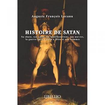 Histoire de Satan : Sa chute, son culte, ses manifestations, ses oeuvres, la guerre qu'il a faite à Dieu et aux hommes