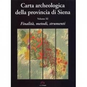 Carta archeologica della provincia di Siena. Finalità, metodi, strumenti (Vol. 11)