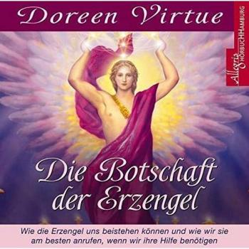 Doreen Virtue Die Botschaft Der Erzengel: Wie Die Erzengel Uns Beistehen Können Und Wie Wir Sie Am Besten Anrufen, Wenn Wir Ihre Hilfe Benötigen