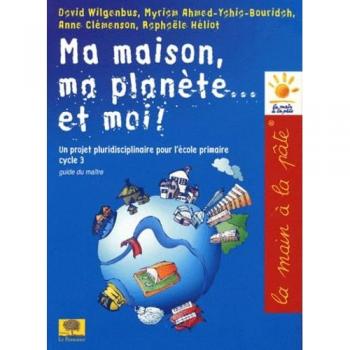 Ma maison, ma planète... et moi ! : Un projet pluridisciplinaire pour l'école primaire (cycle 3)