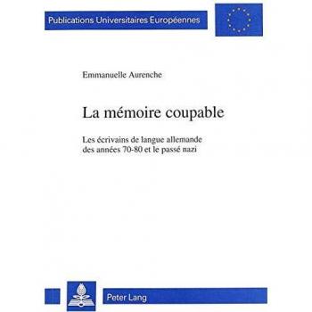 La mémoire coupable: Les écrivains de langue allemande des années 70-80 et le passé nazi