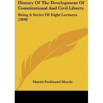 History of the Development of Constitutional and Civil Liberty: Being a Series of Eight Lectures (1898)