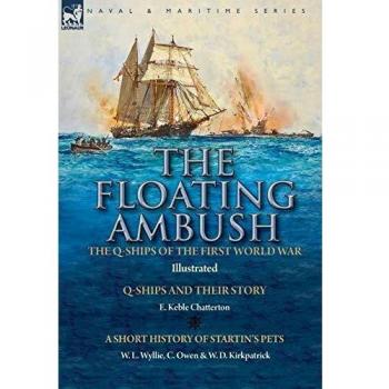 The Floating Ambush: the Q ships of the First World War-Q-Ships and Their Story with a Short History of Startin's Pets