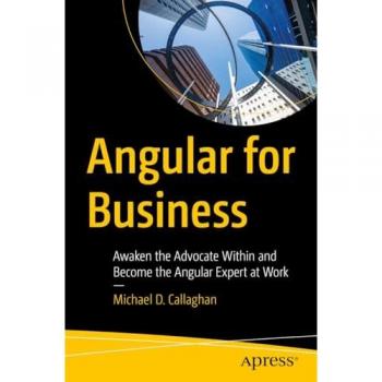 Angular for Business: Awaken the Advocate Within and Become the Angular Expert at Work