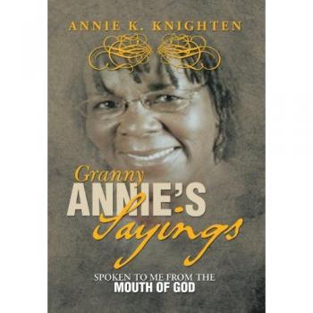 Granny Annie's Sayings: Spoken to Me from the Mouth of God