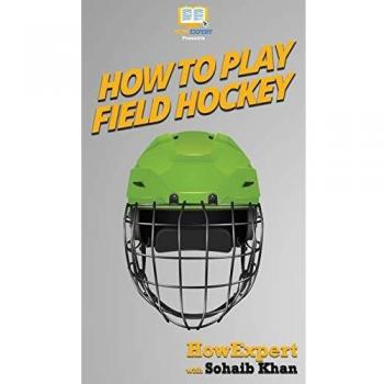 How To Play Field Hockey: Your Step By Step Guide To Playing Field Hockey by...