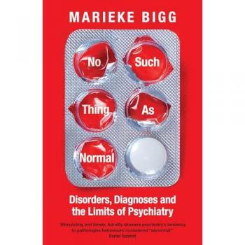 No Such Thing as Normal : Disorders, Diagnoses and the Limits of Psychiatry