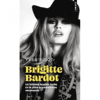 Brigitte Bardot: La femme la plus belle et la plus scandaleuse au monde
