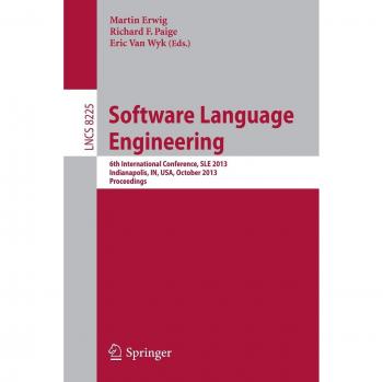 Software Language Engineering: 6th International Conference, SLE 2013, Indianapolis, IN, USA, October 26-28, 2013. Proceedings