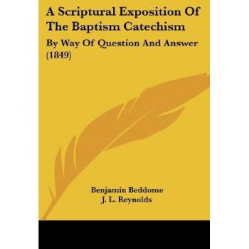 A Scriptural Exposition Of The Baptism Catechism: By Way Of Question And Answer (1849)