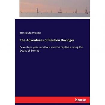 The Adventures of Reuben Davidger: Seventeen years and four months captive among the Dyaks of Borneo