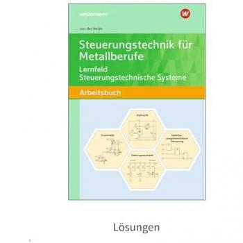 Steuerungstechnik für Metallberufe. Lernfeld Steuerungstechnische Systeme Lösungen
