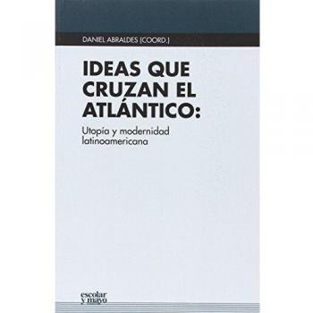 Ideas que cruzan el Atlántico: Utopía y modernidad latinoamericana.