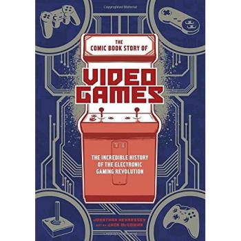 The Comic Book Story of Video Games : The Incredible History of the Electronic Gaming Revolution