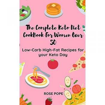 The Complete Keto Diet CookBook For Women Over 50: Low-Carb High-Fat Recipes for your Keto Day