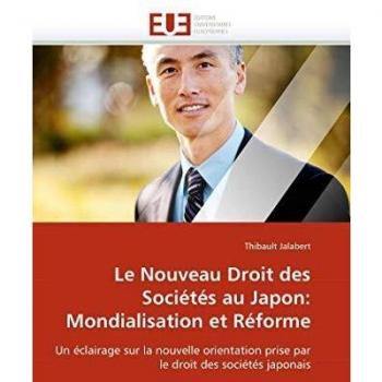 Le Nouveau Droit des Sociétés au Japon: Mondialisation et Réforme: Un éclairage sur la nouvelle orientation prise par le droit des sociétés japonais