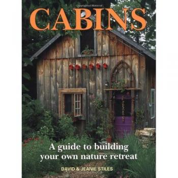 Cabins : A Guide to Building Your Own Nature Retreat, by David Stiles