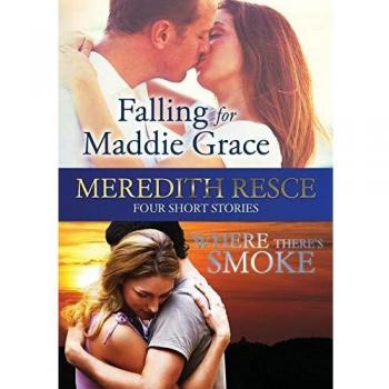 Four Short Stories: Falling for Maddie Grace; and Where There's Smoke