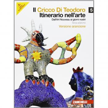 Il Cricco di Teodoro. Itinerario nell'arte. Ediz. arancione. Per le Scuole superiori. Con espansione online. Dall'Art Noveau ai giorni nostri
