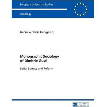 Monographic Sociology Of Dimitrie Gusti: Social Science And Reform (Europaeische Hochschulschriften / European University Studies / Publications Universitaires Europeennes) (Paperback)