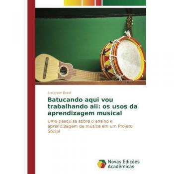 Batucando aqui vou trabalhando ali: os usos da aprendizagem musical: Uma pesquisa sobre o ensino e aprendizagem de música em um Projeto Social