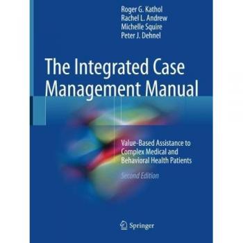 The Integrated Case Management Manual: Value-Based Assistance to Complex Medical and Behavioral Health Patients