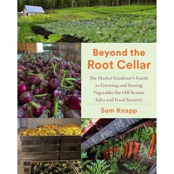 Beyond the Root Cellar : The Market Gardener's Guide to Growing and Storing Vegetables for Off-Season Sales and Food Security