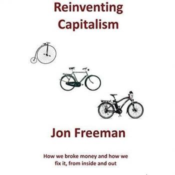 Reinventing Capitalism: How we broke Money and how we fix it, from inside and out