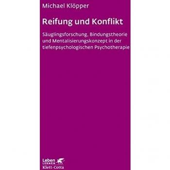 Reifung und Konflikt: Säuglingsforschung, Bindungstheorie und Mentalisierungskonzept in der tiefenpsychologischen Psychotherapie (Leben lernen)