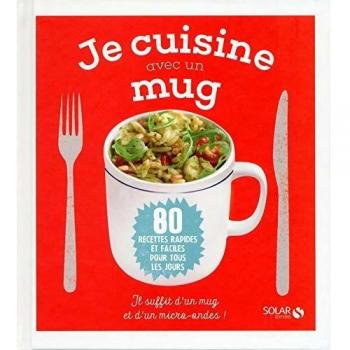 Je cuisine avec un mug : 80 recettes rapides et faciles pour tous les jours