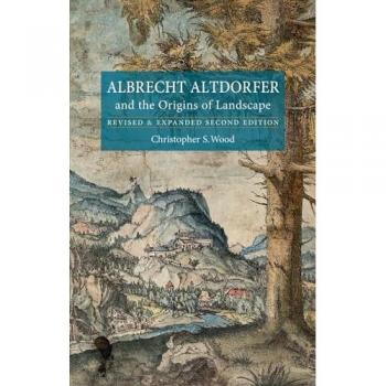Albrecht Altdorfer and the Origins of Landscape by Christopher S. Wood