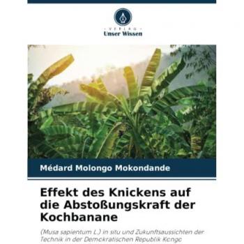 Effekt des Knickens auf die Abstoßungskraft der Kochbanane: (Musa sapientum L.) in situ und Zukunftsaussichten der Technik in der Demokratischen Republik Kongo