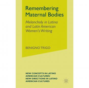 Remembering Maternal Bodies: Melancholy in Latina and Latin American Women's Writing