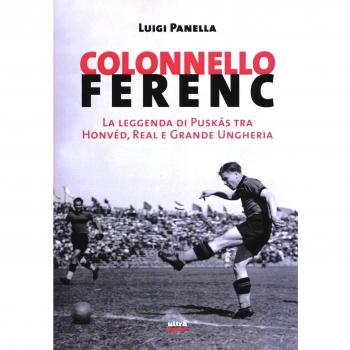 Colonnello Ferenc. La leggenda di Puskás tra Honvéd Real e Grande Ungheria