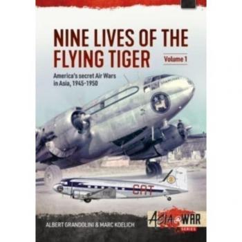 Nine Lives of the Flying Tiger Volume 1 : America's Secret Air Wars in Asia, 1945-1950