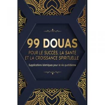 99 DOUAS POUR LE SUCCÈS, LA SANTÉ ET LA CROISSANCE SPIRITUELLE: Supplications islamiques pour la vie quotidienne