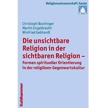 Martin Engelbrecht Die Unsichtbare Religion In Der Sichtbaren Religion: Formen Spiritueller Orientierung In Der Religiösen Gegenwartskultur (Religionswissenschaft Heute)
